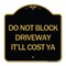 Signmission Do Not Block Driveway-Itll Cost Ya, Black & Gold Aluminum Sign, 18" x 18", BG-1818-24634 A-DES-BG-1818-24634 - alternate 1